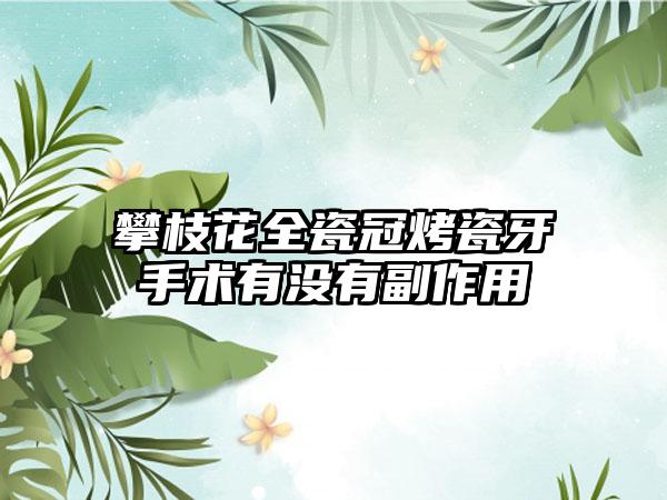 攀枝花全瓷冠烤瓷牙手术有没有副作用