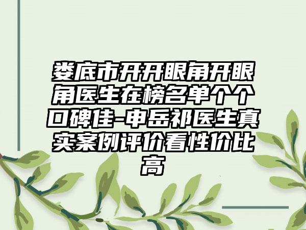 娄底市开开眼角开眼角医生在榜名单个个口碑佳-申岳祁医生真实案例评价看性价比高