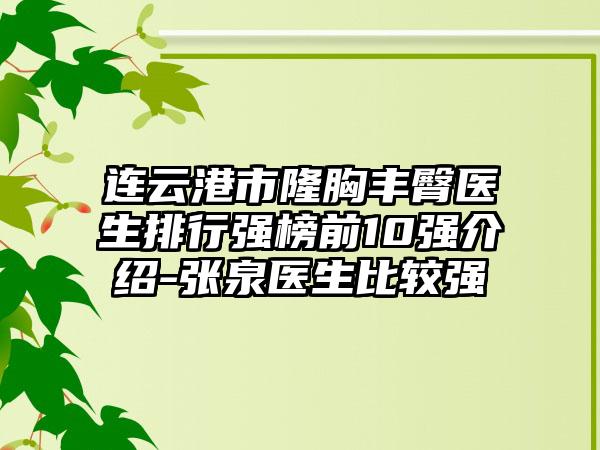 连云港市隆胸丰臀医生排行强榜前10强介绍-张泉医生比较强