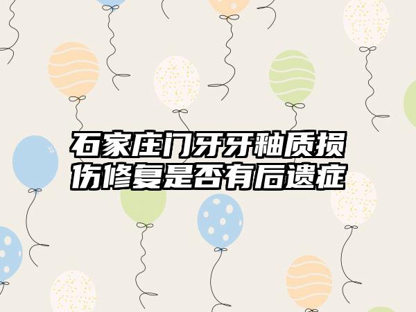 石家庄门牙牙釉质损伤修复是否有后遗症