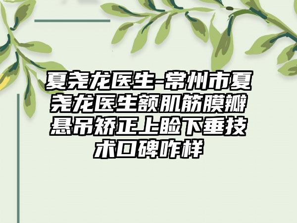 夏尧龙医生-常州市夏尧龙医生额肌筋膜瓣悬吊矫正上睑下垂技术口碑咋样