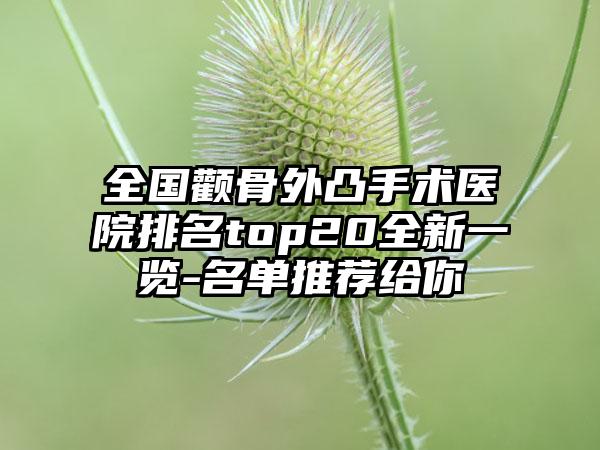 全国颧骨外凸手术医院排名top20全新一览-名单推荐给你