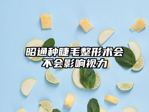 昭通种睫毛整形术会不会影响视力