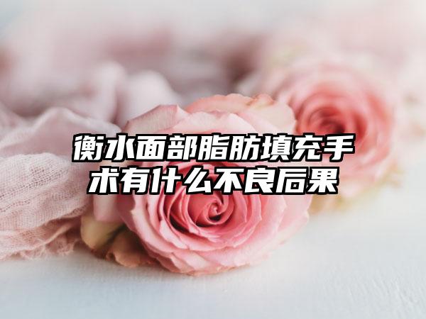 衡水面部脂肪填充手术有什么不良后果