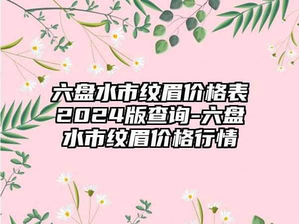 六盘水市纹眉价格表2024版查询-六盘水市纹眉价格行情