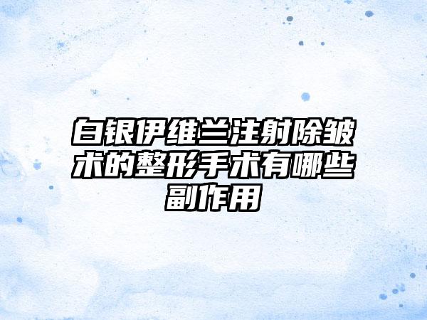 白银伊维兰注射除皱术的整形手术有哪些副作用
