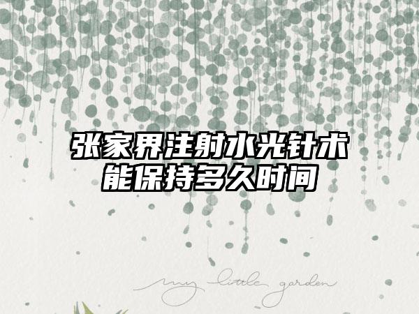 张家界注射水光针术能保持多久时间