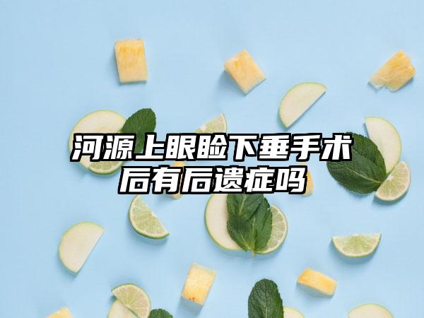 河源上眼睑下垂手术后有后遗症吗