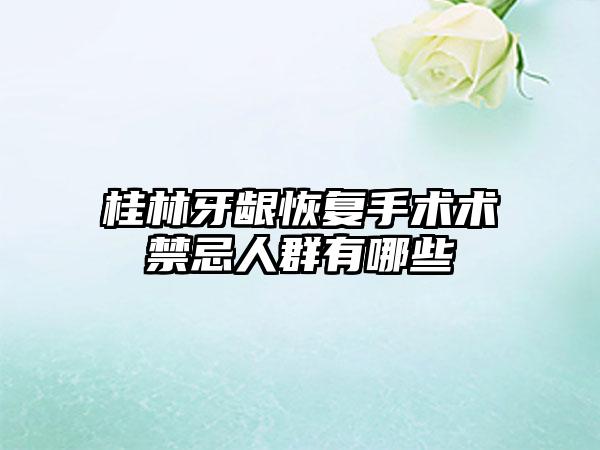 桂林牙龈恢复手术术禁忌人群有哪些