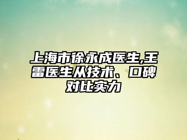 上海市徐永成医生,王雷医生从技术、口碑对比实力