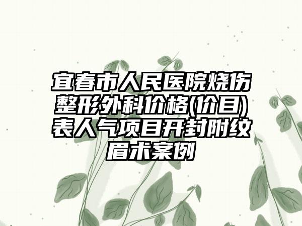 宜春市人民医院烧伤整形外科价格(价目)表人气项目开封附纹眉术案例