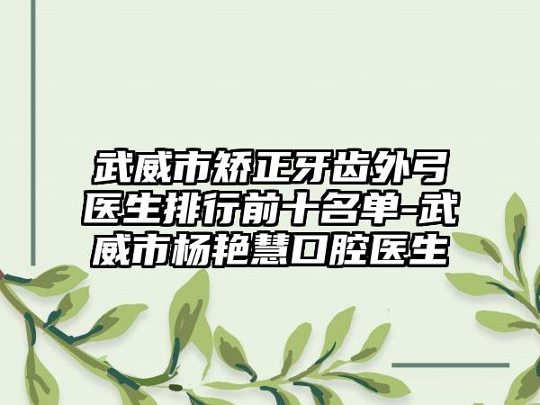 武威市矫正牙齿外弓医生排行前十名单-武威市杨艳慧口腔医生