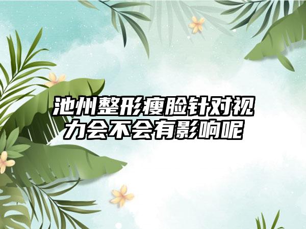池州整形瘦脸针对视力会不会有影响呢