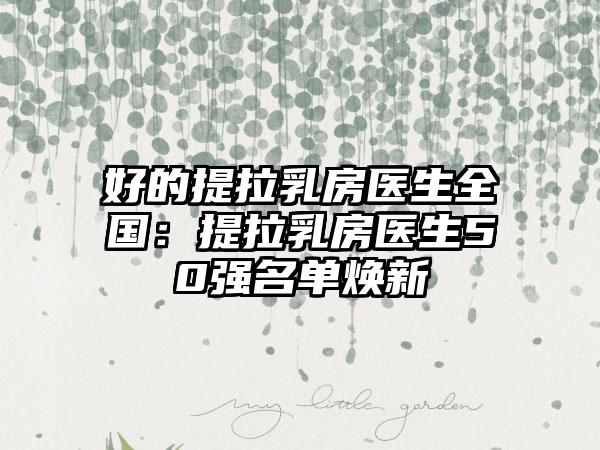 好的提拉乳房医生全国：提拉乳房医生50强名单焕新