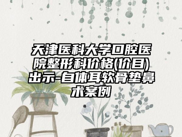 天津医科大学口腔医院整形科价格(价目)出示-自体耳软骨垫鼻术案例
