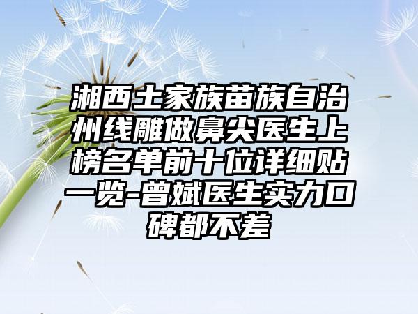 湘西土家族苗族自治州线雕做鼻尖医生上榜名单前十位详细贴一览-曾斌医生实力口碑都不差