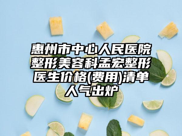 惠州市中心人民医院整形美容科孟宏整形医生价格(费用)清单人气出炉