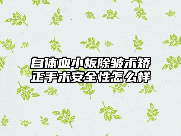 自体血小板除皱术矫正手术安全性怎么样