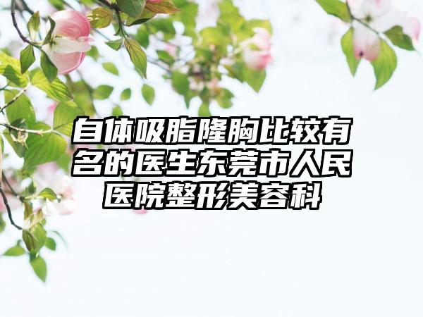 自体吸脂隆胸比较有名的医生东莞市人民医院整形美容科